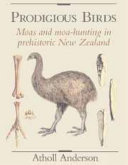 Prodigious birds : moas and moa-hunting in prehistoric New Zealand /