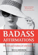 Badass affirmations : the wit and wisdom of wild women /