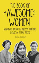 The book of awesome women : boundary breakers, freedom fighters, sheroes & female firsts /