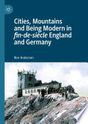 Cities, Mountains and Being Modern in fin-de-siècle England and Germany /