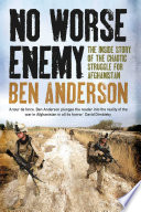 No worse enemy : the inside story of the chaotic war for Afghanistan /