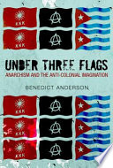 Under three flags : anarchism and the anti-colonial imagination /