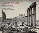Palmyra 1885 : the Wolfe expedition and the photographs of John Henry Haynes /