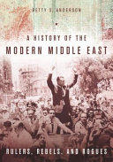 A history of the modern Middle East : rulers, rebels, and rogues /