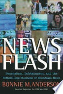 News flash : journalism, infotainment, and the bottom-line business of broadcast news /