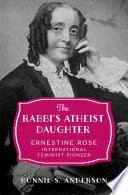 The rabbi's atheist daughter : Ernestine Rose, international feminist pioneer /