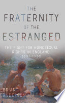 The fraternity of the estranged : the fight for homosexual rights in England, 1891-1908 /