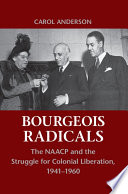 Bourgeois radicals : the NAACP and the struggle for colonial liberation, 1941-1960 /