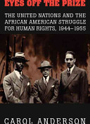 Eyes off the prize : the United Nations and the African American struggle for human rights, 1944-1955 /
