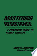 Mastering resistance : a practical guide to family therapy /