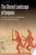 The storied landscape of Iroquoia : history, conquest, and memory in the Native northeast /