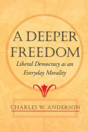 A deeper freedom : liberal democracy as an everyday morality /