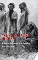 The Indian uprising of 1857-8 : prisons, prisoners and rebellion /