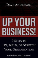 Up your business! : 7 steps to fix, build, or stretch your organization /