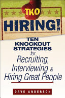 TKO hiring! : ten knockout strategies for recruiting, interviewing, and hiring great people /