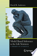 Model based inference in the life sciences : a primer on evidence /