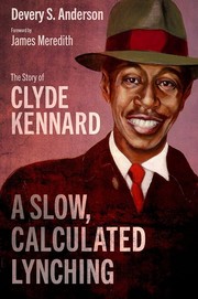 A slow, calculated lynching : the story of Clyde Kennard /