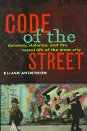 Code of the street : decency, violence, and the moral life of the inner city /