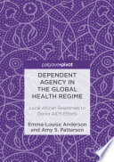Dependent agency in the global health regime : local African responses to donor aids efforts /