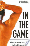 In the game : gay athletes and the cult of masculinity /