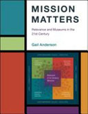 Mission matters : relevance and museums in the 21st century /