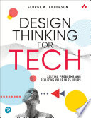 Design thinking for tech : solving problems and realizing value in 24 hours /