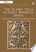 The Islamic villa in early medieval Iberia : architecture and court culture in Umayyad Córdoba /