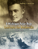 A Michigan polar bear confronts the Bolsheviks : a war memoir : the 337th Field Hospital in northern Russia, 1918-1919 /