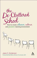 The de-cluttered school : how to create a cleaner, calmer and greener learning environment /