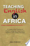 Teaching English in Africa : a guide to the practice of English language teaching for teachers and trainee teachers /
