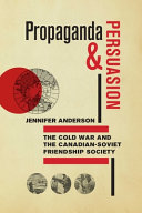 Propaganda and persuasion : the Cold War and the Canadian-Soviet Friendship Society /