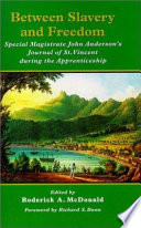 Between slavery and freedom : special magistrate John Anderson's journal of St. Vincent during the Apprenticeship /