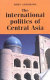 The international politics of Central Asia /