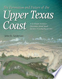 The formation and future of the upper Texas coast : a geologist answers questions about sand, storms, and living by the sea /