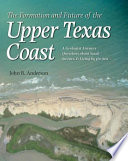 The formation and future of the upper Texas coast : a geologist answers questions about sand, storms, and living by the sea /