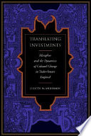 Translating investments : metaphor and the dynamic of cultural change in Tudor-Stuart England /