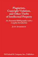 Plagiarism, copyright violation, and other thefts of intellectual property : an annotated bibliography with a lengthy introduction /