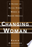 Changing woman : a history of racial ethnic women in modern America /