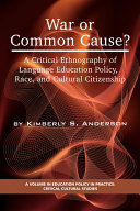 War or common cause? : a critical ethnography of language education policy, race, and cultural citizenship /