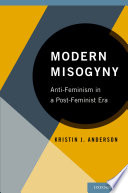 Modern misogyny : anti-feminism in a post-feminist era /