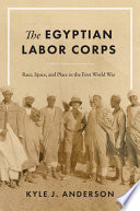 The Egyptian Labor Corps : race, space, and place in the First World War /