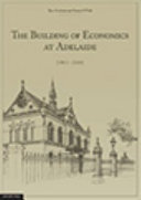 The building of economics at Adelaide, 1901-2001 /