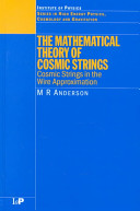 The mathematical theory of cosmic strings : cosmic strings in the wire approximation /