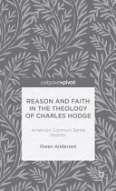 Reason and faith in the theology of Charles Hodge : American common sense realism /
