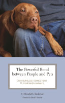 The powerful bond between people and pets : our boundless connections to companion animals /