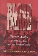 Blood image : Turner Ashby in the Civil War and the southern mind /