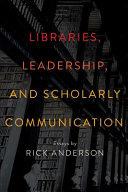 Libraries, leadership, and scholarly communication : essays /