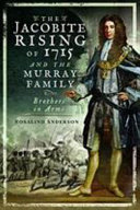 The Jacobite Rising of 1715 and the Murray family : brothers in arms /