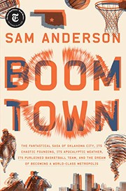 Boom town : the fantastical saga of Oklahoma city, its chaotic founding, its apocalyptic weather, its purloined basketball team, and the dream of becoming a world-class metropolis /