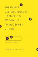 Substance use disorders in lesbian, gay, bisexual, and transgender clients : assessment and treatment /